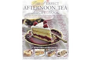 The Perfect Afternoon Tea Recipe Book: More Than 160 Classic Recipes For Sandwiches, Pretty Cakes And Bakes, Biscuits, Bars, Pastries, Cupcakes, Celebration Cakes And Glorious Gateaux