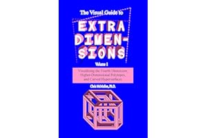 The Visual Guide to Extra Dimensions: Visualizing The Fourth Dimension, Higher-Dimensional Polytopes, And Curved Hypersurface