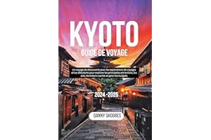 KYOTO GUIDE DE VOYAGE 2024 - 2025: Un voyage de découverte pour les explorateurs de voyages et les débutants pour explorer le