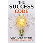 The Success Code: How Ordinary Habits Can Produce Extraordinary Results (Self Help Success Book 1)