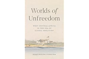 Worlds of Unfreedom: West Central Africa in the Era of Global Abolition