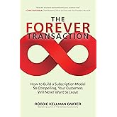 The Forever Transaction: : How to Build a Subscription Model So Compelling, Your Customers Will Never Want to Leave