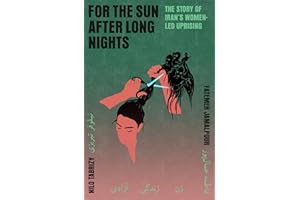 For the Sun After Long Nights: The Story of Iran's Women-Led Uprising