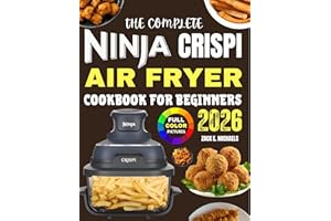 The Complete Ninja Crispi Air Fryer Cookbook for Beginners 2026: Tasty & Simple Crispy Recipes for Homemade And Everyday Cook