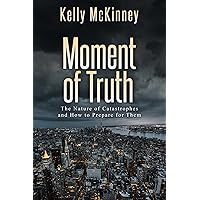 Moment of Truth: The Nature of Catastrophes and How to Prepare for Them
