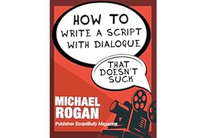How to Write a Script With Dialogue That Doesn't Suck: Your Ultimate, No-Nonsense Screenwriting 101 for Writing Screenplay Di