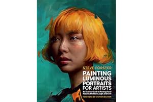 Painting Luminous Portraits for Artists: An Essential Guide to Painting Facial Features, Fleshtones, Light, and Form