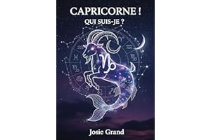 CAPRICORNE ! QUI SUIS-JE ?: Le Guide Complet pour Comprendre Votre Énergie de Signe de Terre (Astrologie - Le Zodiaque en Fra