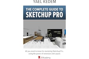 The complete guide to Sketchup Pro: AII you need to know for mastering Sketchup Pro, using the power of extension and Layout