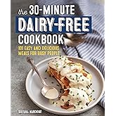 The 30-Minute Dairy-Free Cookbook: 101 Easy and Delicious Meals for Busy People
