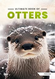 Ultimate Book Of Otters: Fun Facts, A Day In The Life, Visually Stunning, Fascinating Journey And So Much More About Otters (Ultimate Book Of Animals 1)