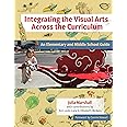 Integrating the Visual Arts Across the Curriculum: An Elementary and Middle School Guide