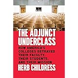 The Adjunct Underclass: How America’s Colleges Betrayed Their Faculty, Their Students, and Their Mission