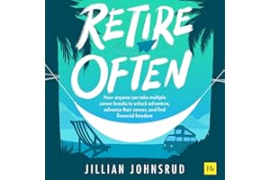 Retire Often: How anyone can take multiple career breaks to unlock adventure, advance their career, and find financial freedo