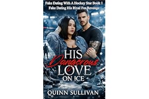 His Dangerous Love On Ice: Fake Dating His Rival For Revenge (Fake Dating With A Hockey Star Book 1)