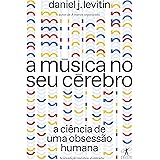 A música no seu cérebro (Nova edição): A ciência de uma obsessão humana