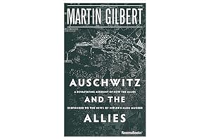 Auschwitz and the Allies: A Devastating Account of How the Allies Responded to the News of Hitler's Mass Murder