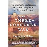 The Three-Cornered War: The Union, the Confederacy, and Native Peoples in the Fight for the West
