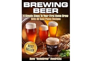 Brewing Beer (4 Simple Steps To Your First Homebrew - With 40 Easy Peasy Recipes Book 1)