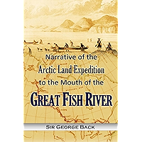 Narrative of the Arctic Land Expedition to the Mouth of the Great Fish River, and Along the Shores of the Arctic Ocean… book cover Narrative of the Arctic Land Expedition to the Mouth of the Great Fish River, and Along the Shores of the Arctic Ocean… book cover