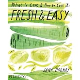 Fresh &amp; Easy: What To Cook &amp; How To Cook It