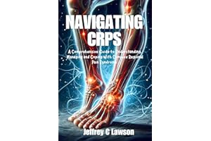 Navigating CRPS: A Comprehensive Guide to Understanding, Managing and Coping with Complex Regional Pain Syndrome