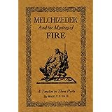 Melchizedek and the Mystery of Fire: A Treatise in Three Parts