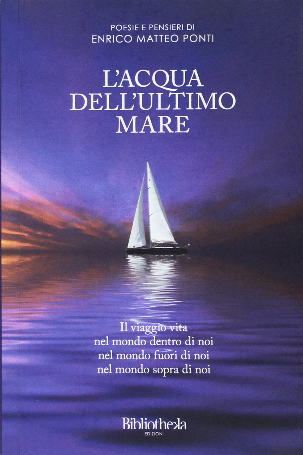 Amazon It L Acqua Dell Ultimo Mare Il Viaggio Vita Nel Mondo Dentro Di Noi Nel Mondo Fuori Di Noi Nel Mondo Sopra Di Noi Ponti Enrico Matteo Libri