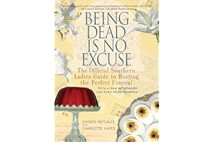 Being Dead Is No Excuse: The Official Southern Ladies Guide to Hosting the Perfect Funeral