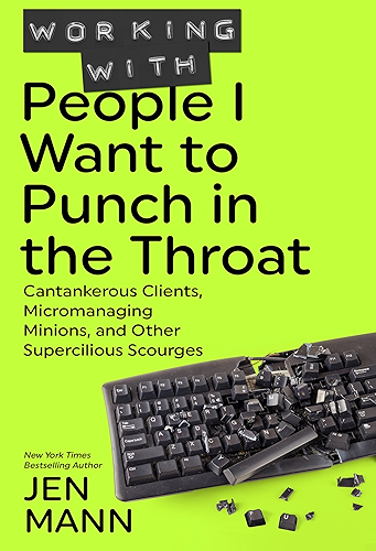 Download Working with People I Want to Punch in the Throat: Cantankerous Clients, Micromanaging Minions, and Other Supercilious Scourges (English Edition) PDF