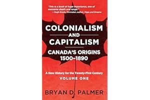 Colonialism and Capitalism: Canada's Origins 1500–1890: A New History for the Twenty-First Century Volume One