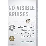 No Visible Bruises: What We Don’t Know About Domestic Violence Can Kill Us