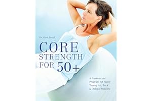 Core Strength for 50+: A Customized Program for Safely Toning Ab, Back & Oblique Muscles