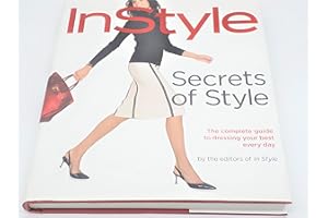 Secrets of Style: InStyle's Complete Guide to Dressing Your Best Every Day