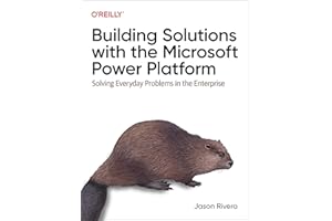 Building Solutions with the Microsoft Power Platform: Solving Everyday Problems in the Enterprise