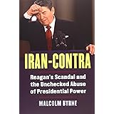 Iran-Contra: Reagan's Scandal and the Unchecked Abuse of Presidential Power