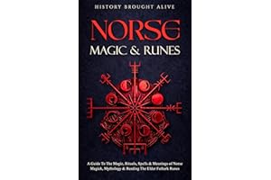 Norse Magic & Runes: A Guide To The Magic, Rituals, Spells & Meanings of Norse Magick, Mythology & Reading The Elder Futhark 