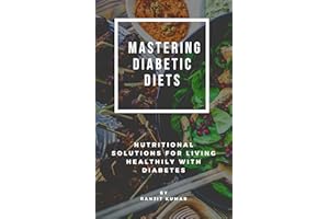 Mastering Diabetic Diets: Nutritional Solutions for Living Healthily with Diabetes: Mastering diabetes by understanding relat
