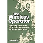 The Wireless Operator: The Untold Story of the British Sailor Who Invented the Modern Drug Trade