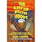 100 LIFE OR DEATH FOODS: A Scientific Guide to Which Foods Prolong Life or Kill You Prematurely