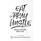 Eat. Pray. Hustle.: Chasing Dreams God's Way