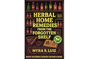 Herbal Home Remedies from the Forgotten Shelf: Discover Natural, Chemical-free Ancient Remedies to Heal Common Ailments, Boost Immunity, and Restore Health Balance