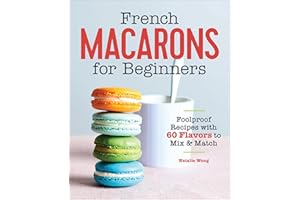 French Macarons for Beginners: Foolproof Recipes with 60 Flavors to Mix & Match