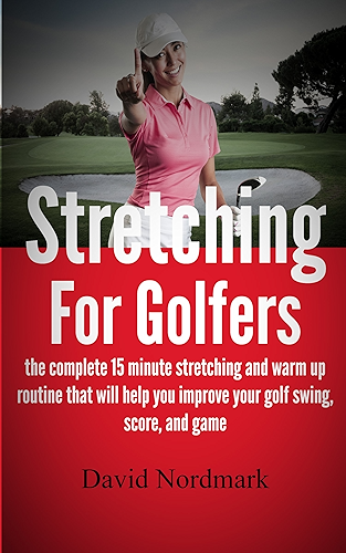 Download Stretching For Golfers - the complete 15 minute stretching and warm up routine that will help you improve your golf swing, score, and game (golf instruction, ... golf books, golf Book 1) (English Edition) PDF