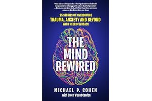 The Mind Rewired: 25 Stories of Overcoming Trauma, Anxiety, and Beyond Using Neurofeedback