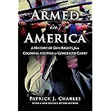 Armed in America: A History of Gun Rights from Colonial Militias to Concealed Carry
