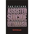 The Future of Assisted Suicide and Euthanasia (New Forum Books, 55)
