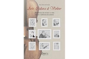 Arte, Cultura & Violino: Memórias do Ensino e Vida de um Violinista Brasileiro