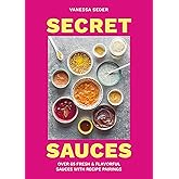 Secret Sauces: Over 65 Fresh & Flavorful Sauces with Recipe Pairings