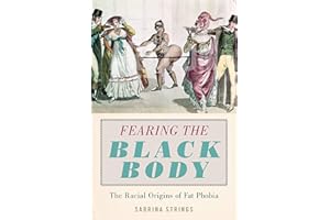 Fearing the Black Body: The Racial Origins of Fat Phobia